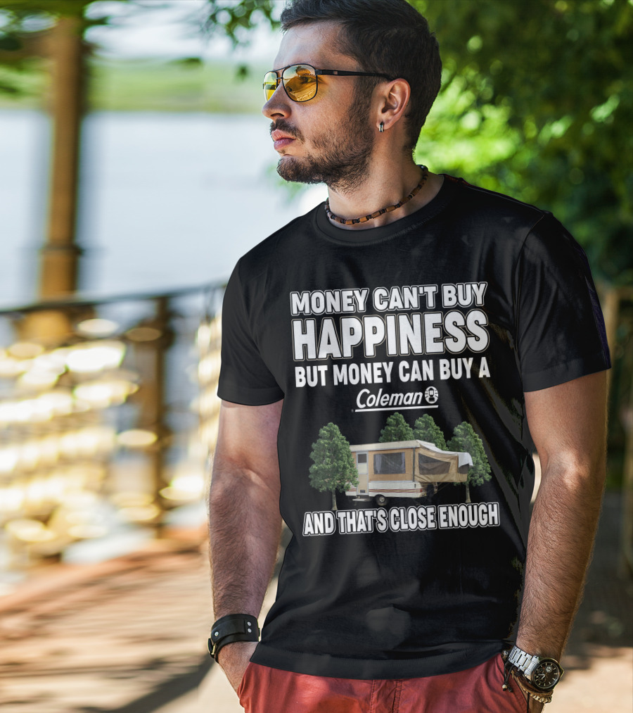 Money Can't Buy Happiness But Money Can Buy A Coleman Camper And That's Close Enough T-Shirt