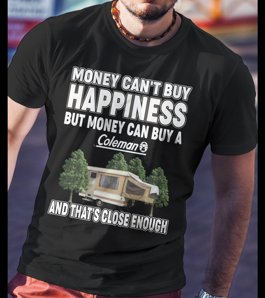 Money Can't Buy Happiness But Money Can Buy A Coleman Camper And That's Close Enough T-Shirt