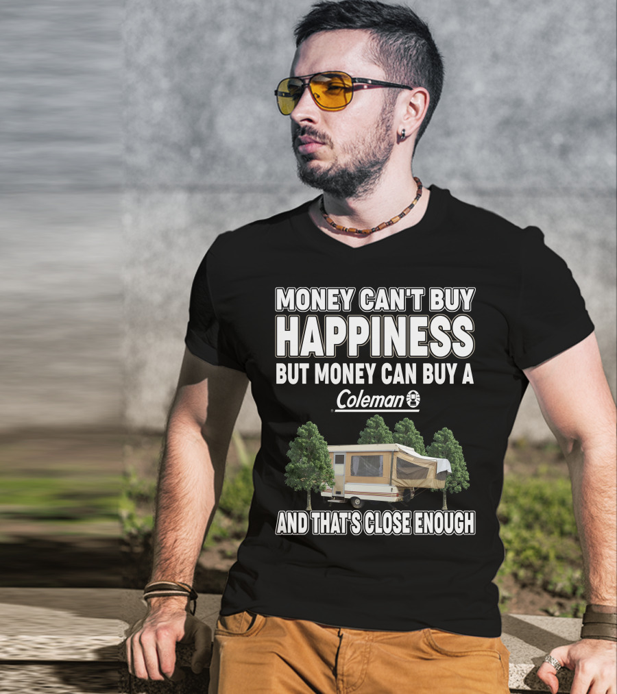 Money Can't Buy Happiness But Money Can Buy A Coleman Camper And That's Close Enough T-Shirt