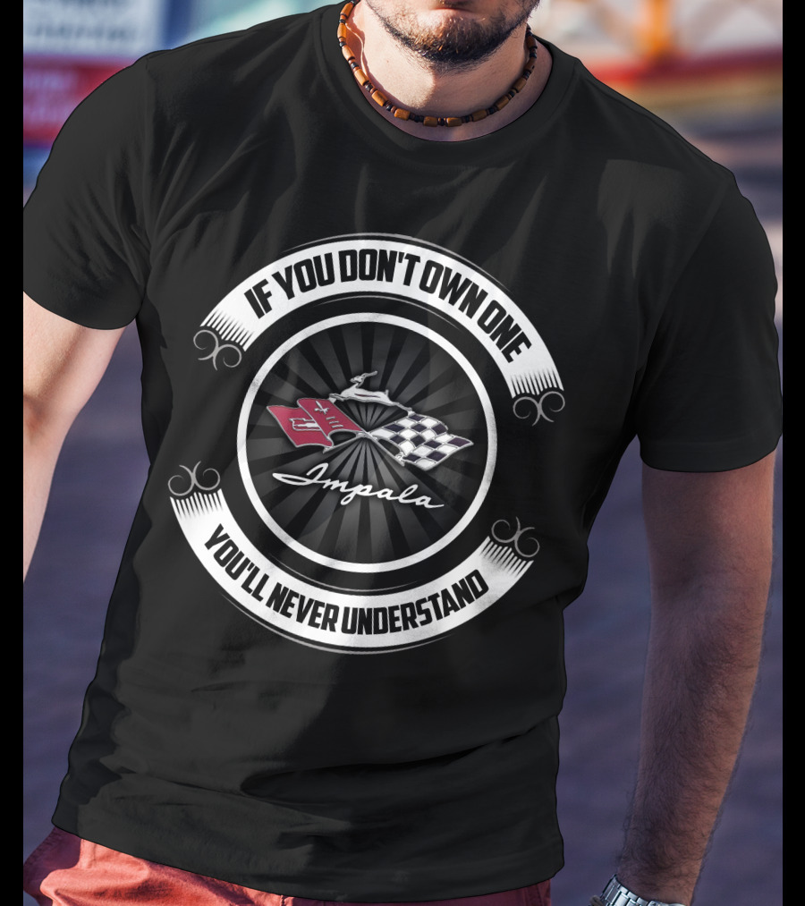 If You Don't Own One You'll Never Understand Impala T-Shirt