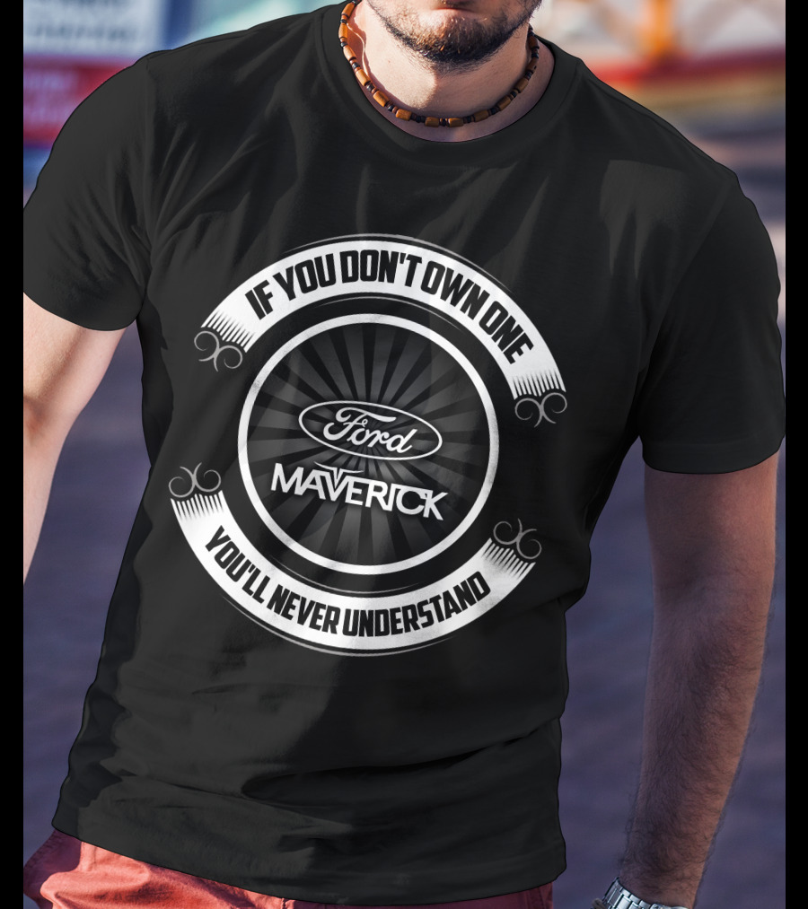 Ford Maverick If You Don't Own One You'll Never Understand T-Shirt