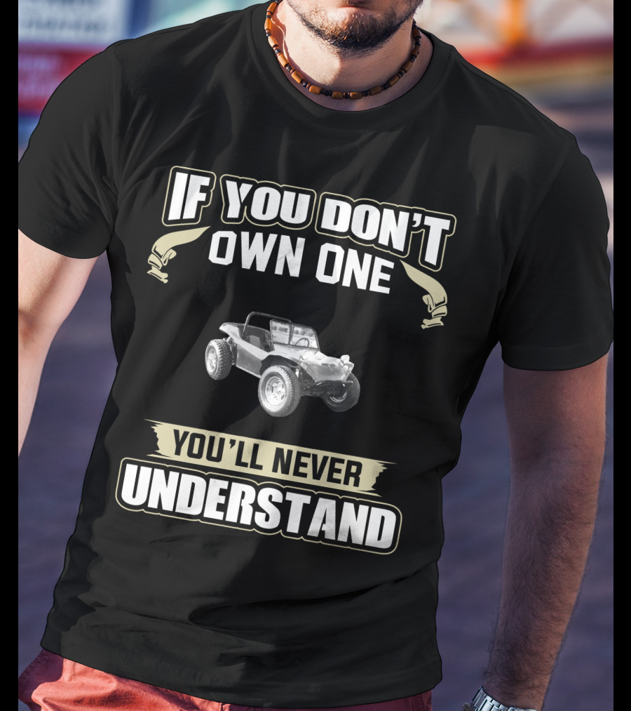 1969 Dune Buggy If You Don't Own One You'll Never Understand T-Shirt
