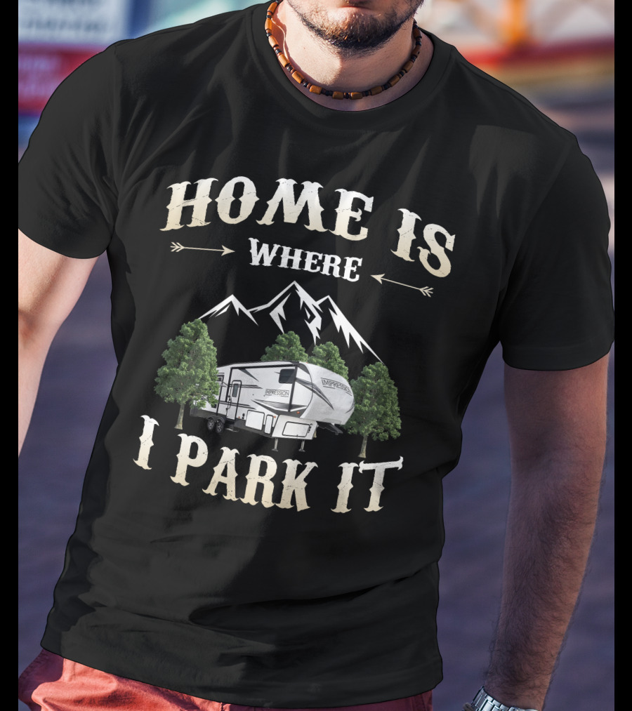 Home Is Where I Park It Forest River Impression RV Mountains Trees T-Shirt