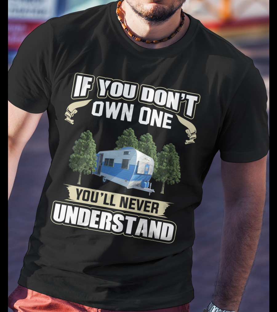 If You Don't Own One You'll Never Understand Fan Camper T-Shirt