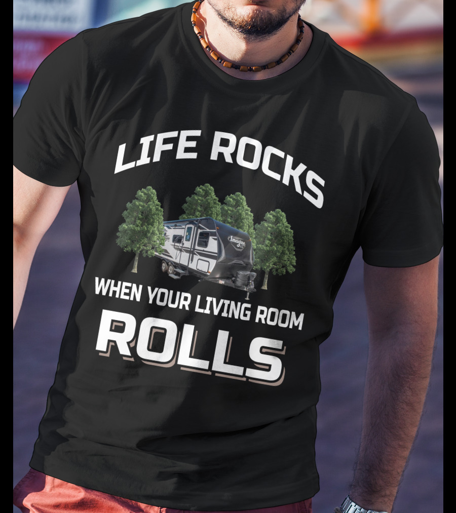 Life Rocks When Your Living Room Rolls Imagine XLS Camper T-Shirt