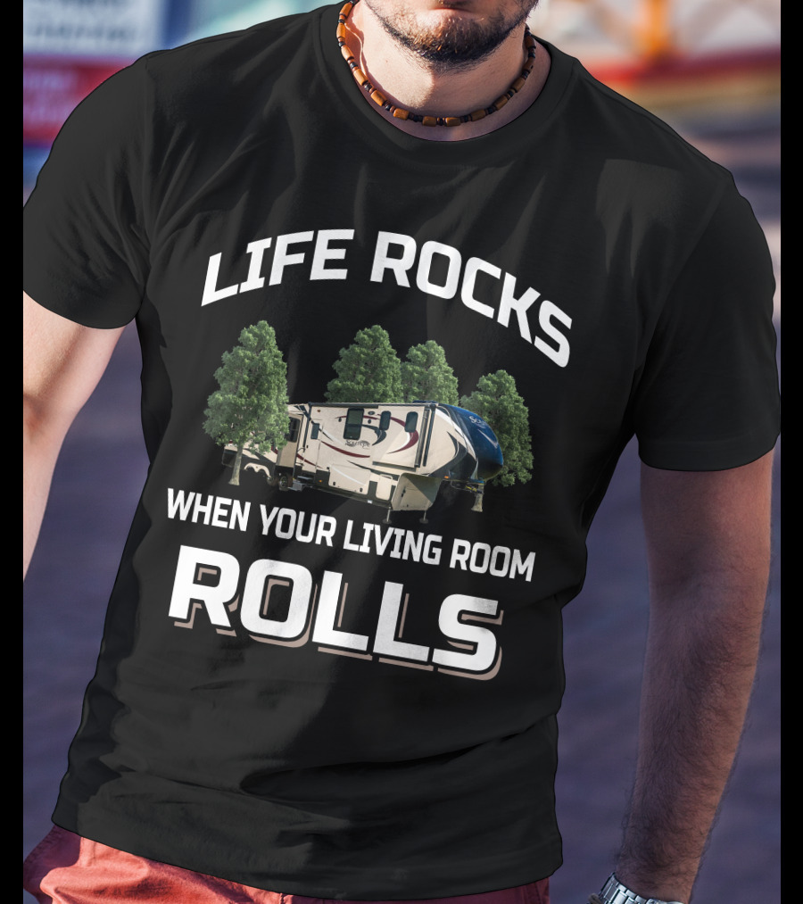 Life Rocks When Your Living Room Rolls RV Camping Adventure T-Shirt