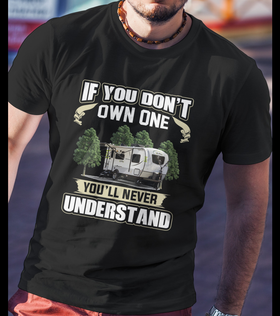 If You Don't Own One You'll Never Understand Forest River Flagstaff E Pro 19RD T-Shirt