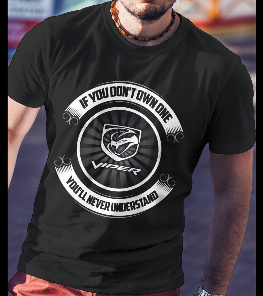 If You Don't Own One You'll Never Understand Dodge Viper T-Shirt