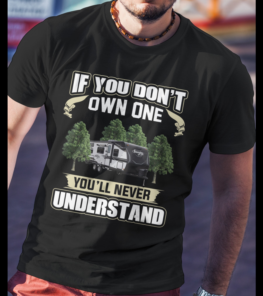If You Don't Own One You'll Never Understand Grand Design Imagine XLS 23BHE T-Shirt