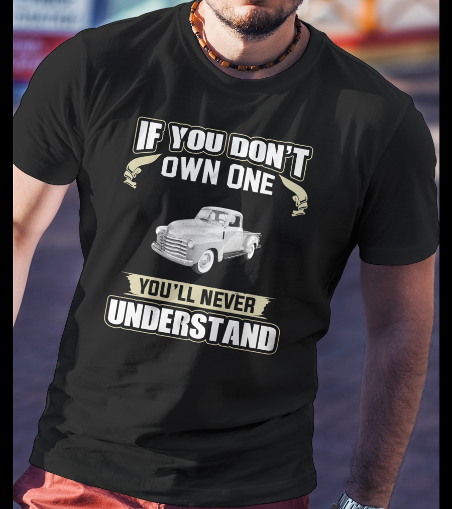 If You Don't Own One You'll Never Understand 1947 Chevrolet 3100 Pickup T-Shirt