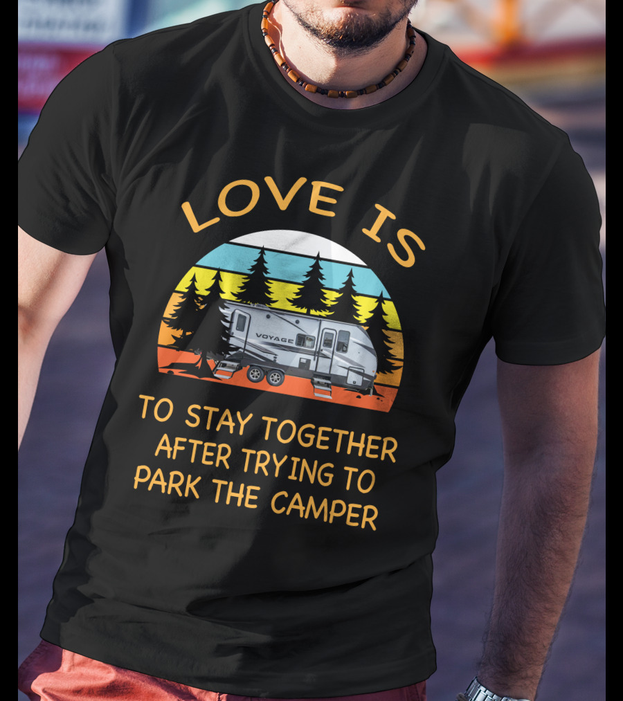 Love Is To Stay Together After Trying To Park The Winnebago 2427RB Voyage Camper T-Shirt