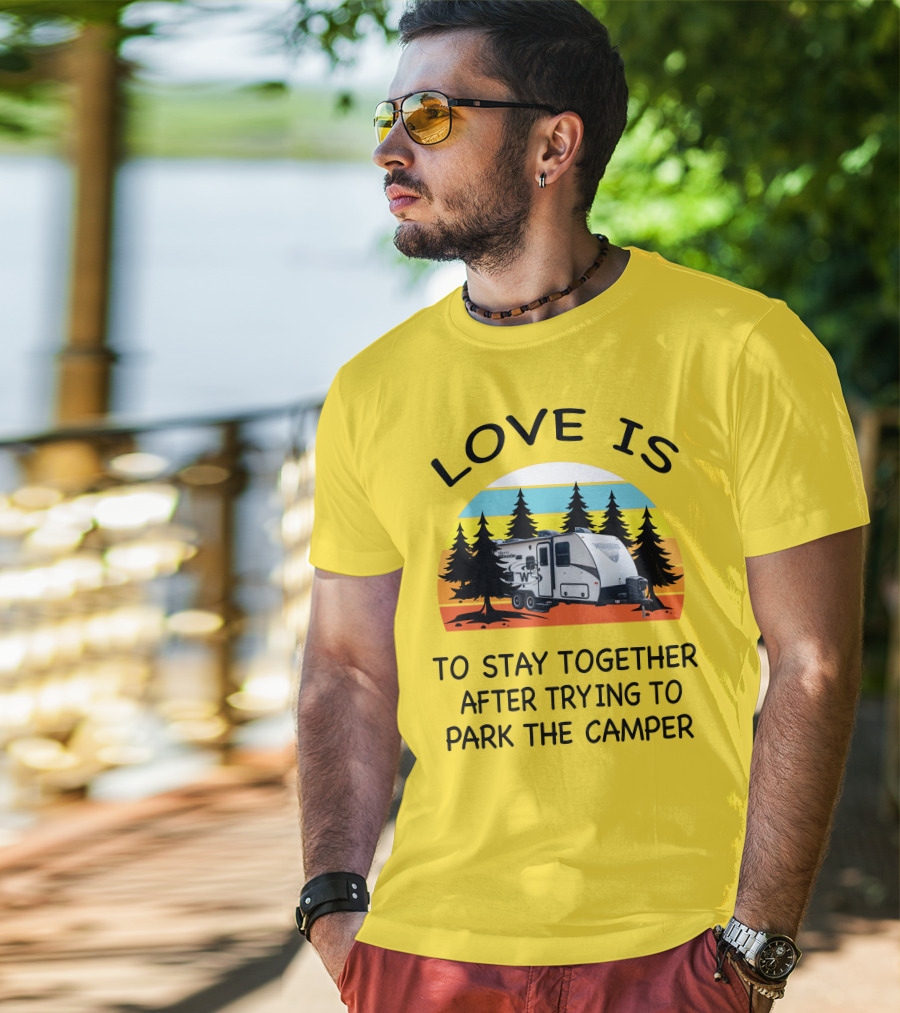 Love Is To Stay Together After Trying To Park The Winnebago Micro Minnie 2106DS Camper T-Shirt