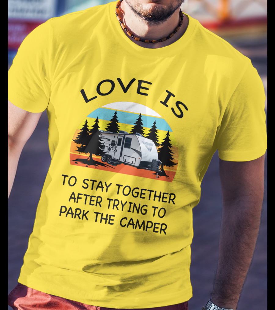 Love Is To Stay Together After Trying To Park The Winnebago Micro Minnie 2106DS Camper T-Shirt