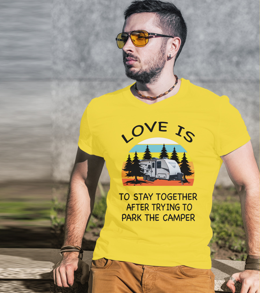 Love Is To Stay Together After Trying To Park The Winnebago Micro Minnie 2106DS Camper T-Shirt