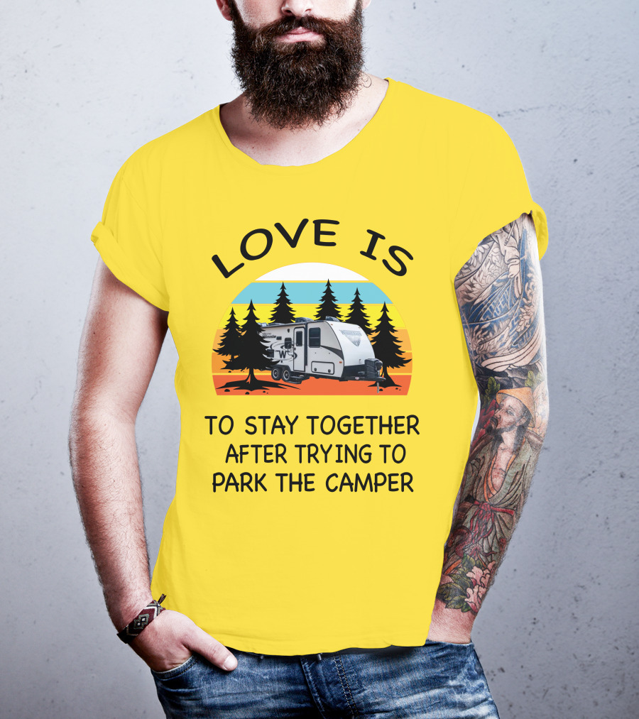 Love Is To Stay Together After Trying To Park The Winnebago Micro Minnie 2106DS Camper T-Shirt