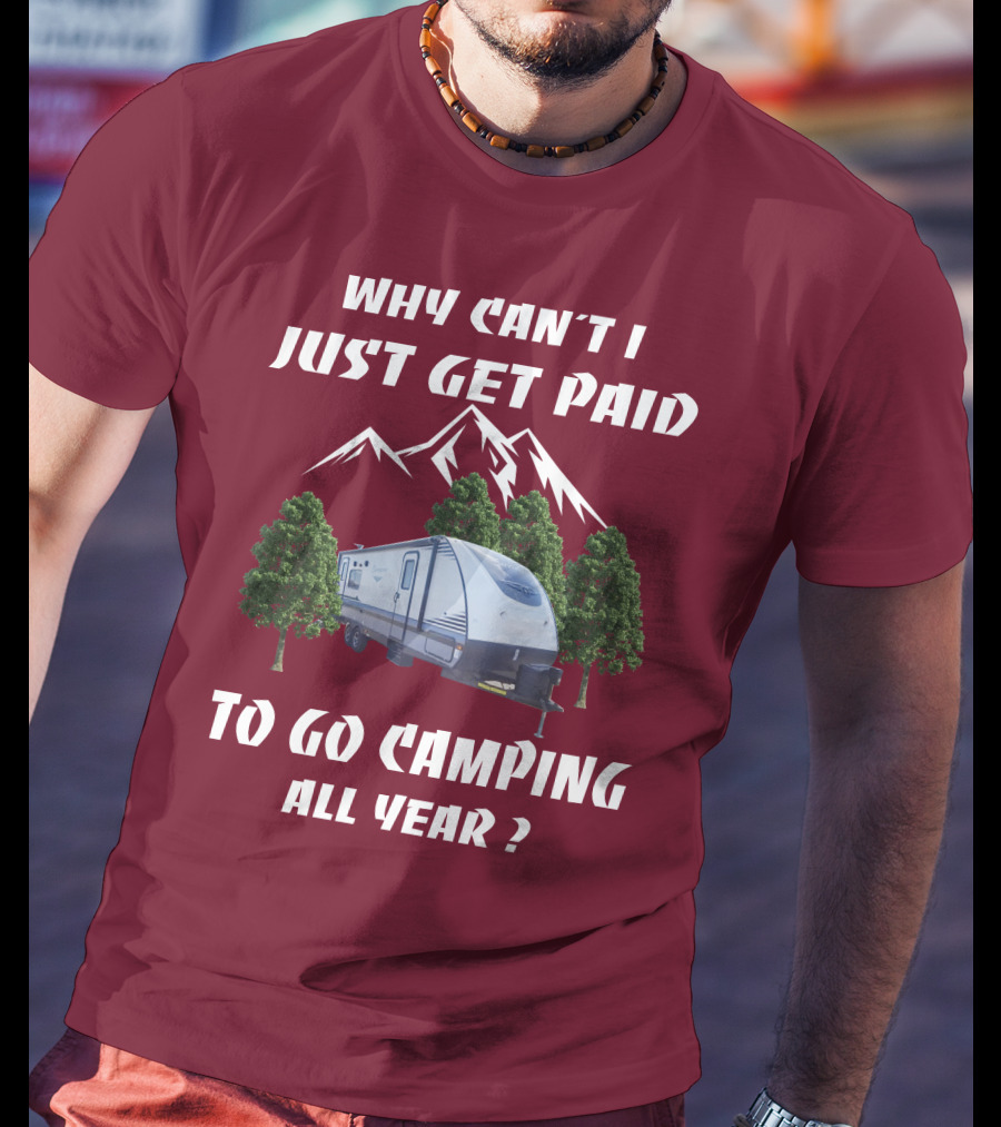 Why Can't I Just Get Paid To Go Camping All Year Surveyor 251RKS T-Shirt