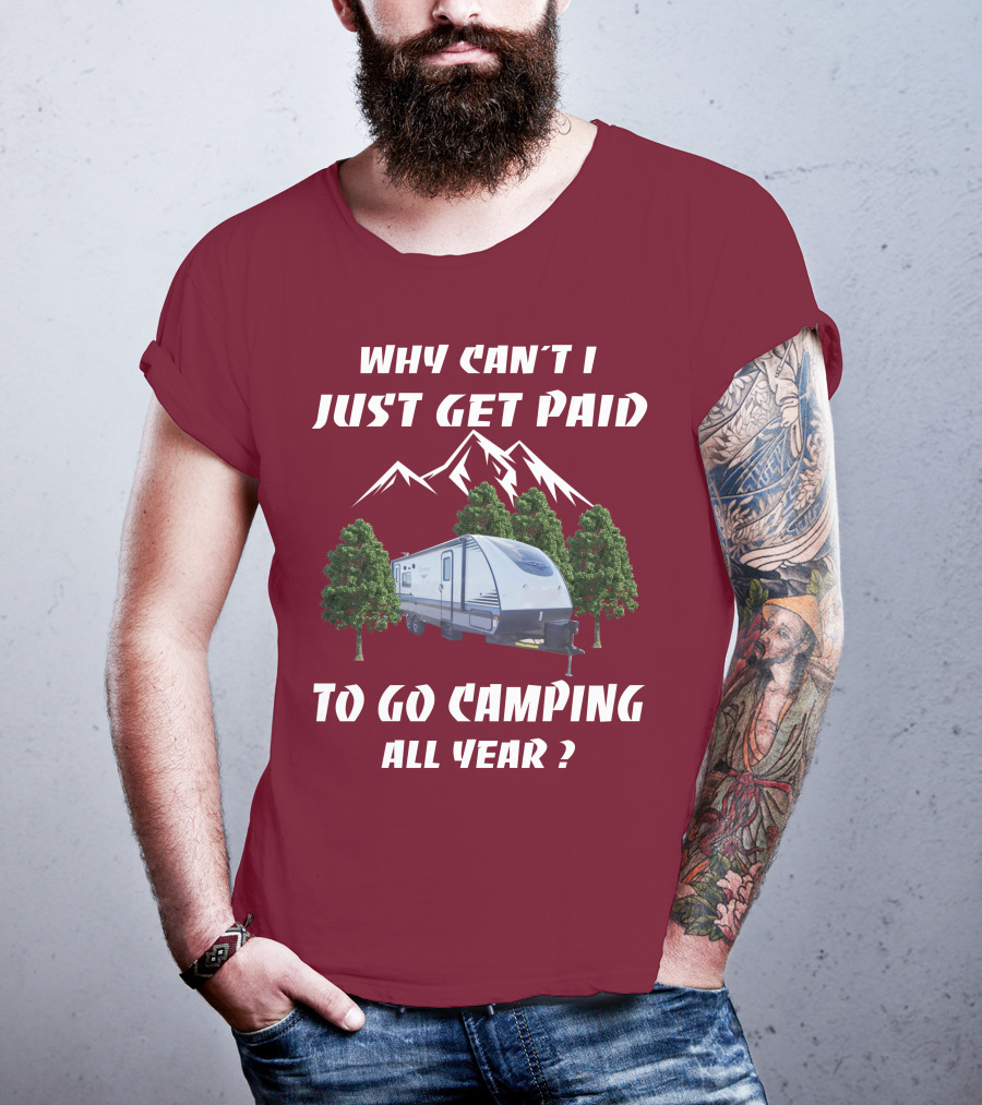 Why Can't I Just Get Paid To Go Camping All Year Surveyor 251RKS T-Shirt
