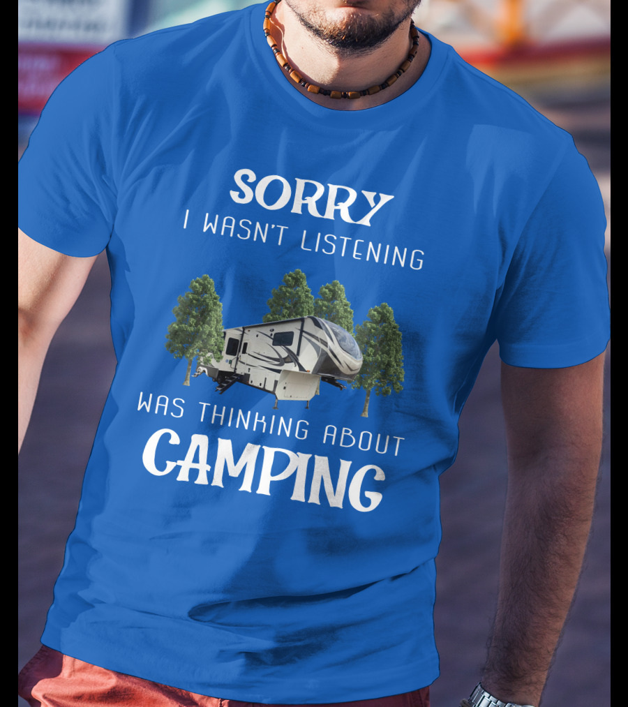 SORRY I WASN'T LISTENING WAS THINKING ABOUT CAMPING Grand Design 3740BH T-Shirt