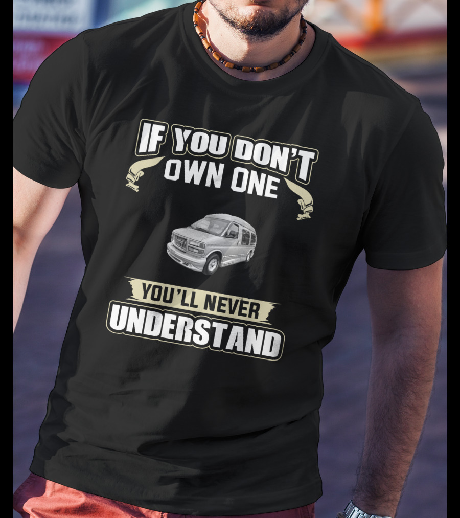 If You Don't Own One 2001 Chevy Express Explorer You'll Never Understand T-Shirt