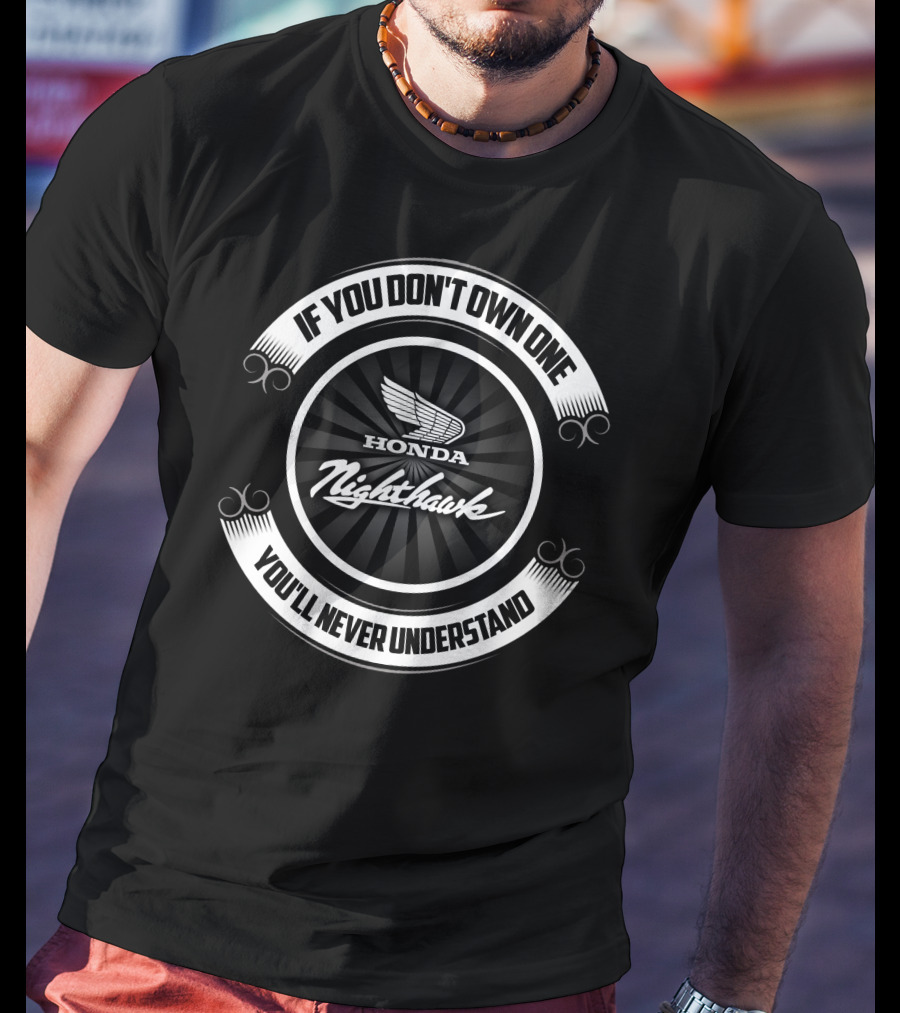 IF YOU DON'T OWN ONE YOU'LL NEVER UNDERSTAND HONDA NIGHTHAWK T-Shirt