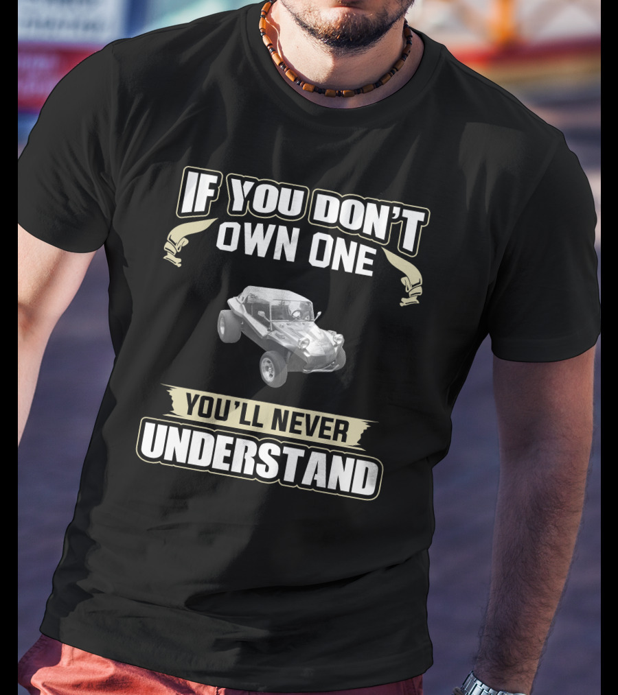 Manx Dune Buggy If You Don't Own One You'll Never Understand T-Shirt