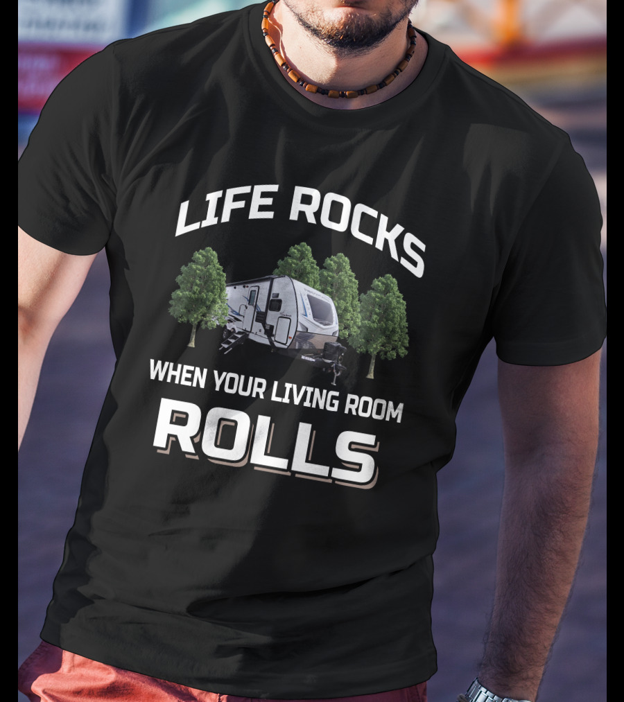 Life Rocks When Your Living Room Rolls Camper And RV T-Shirt