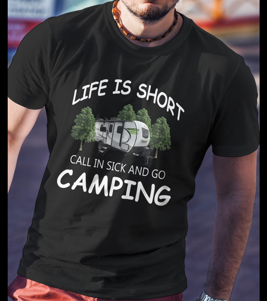 LIFE IS SHORT CALL IN SICK AND GO CAMPING Flagstaff EPro Campers T-Shirt