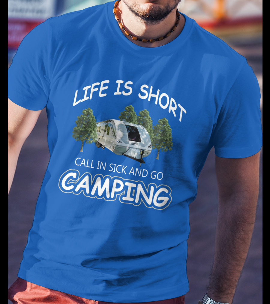 Lance Campers Life Is Short Call In Sick And Go Camping T-Shirt