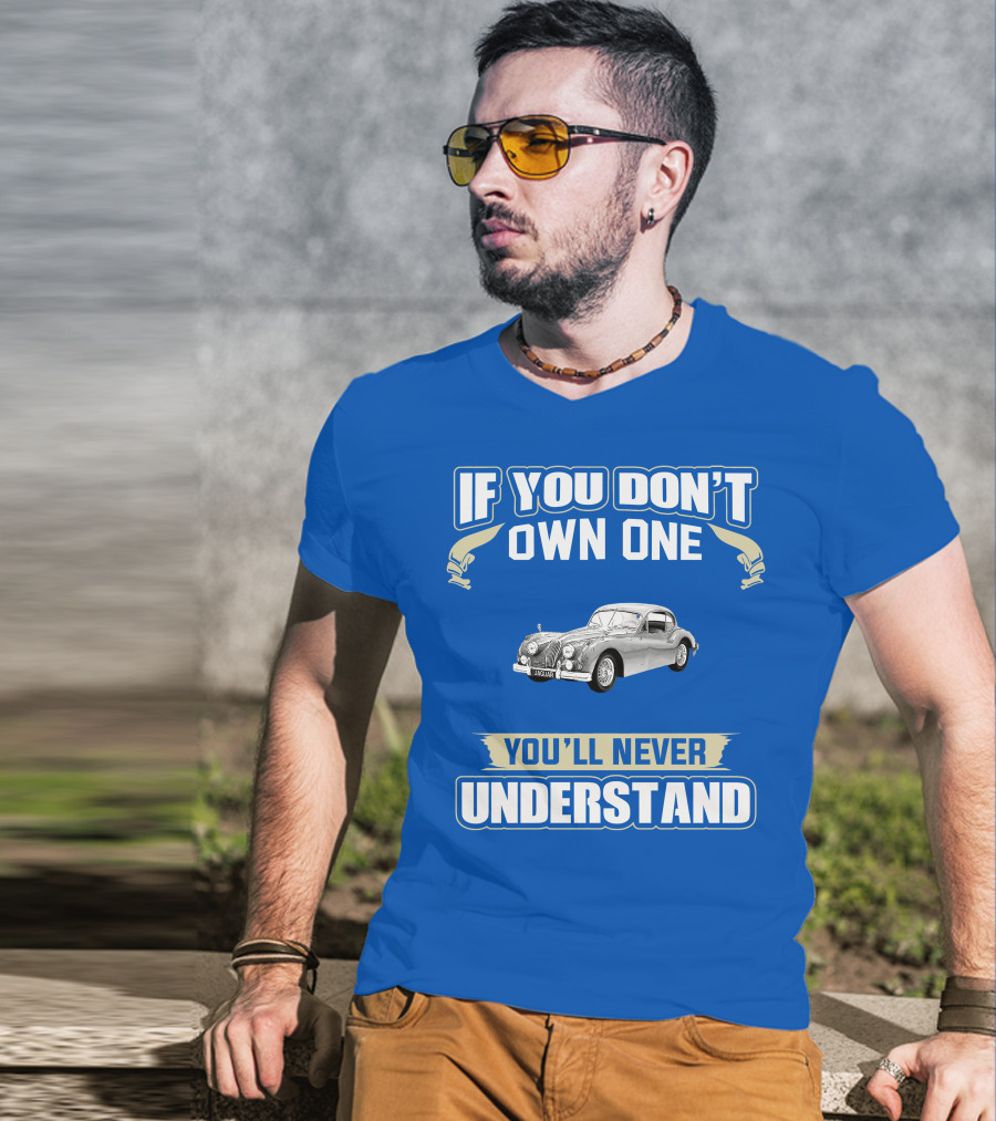If You Don't Own One 1955 Jaguar XK140 You'll Never Understand T-Shirt
