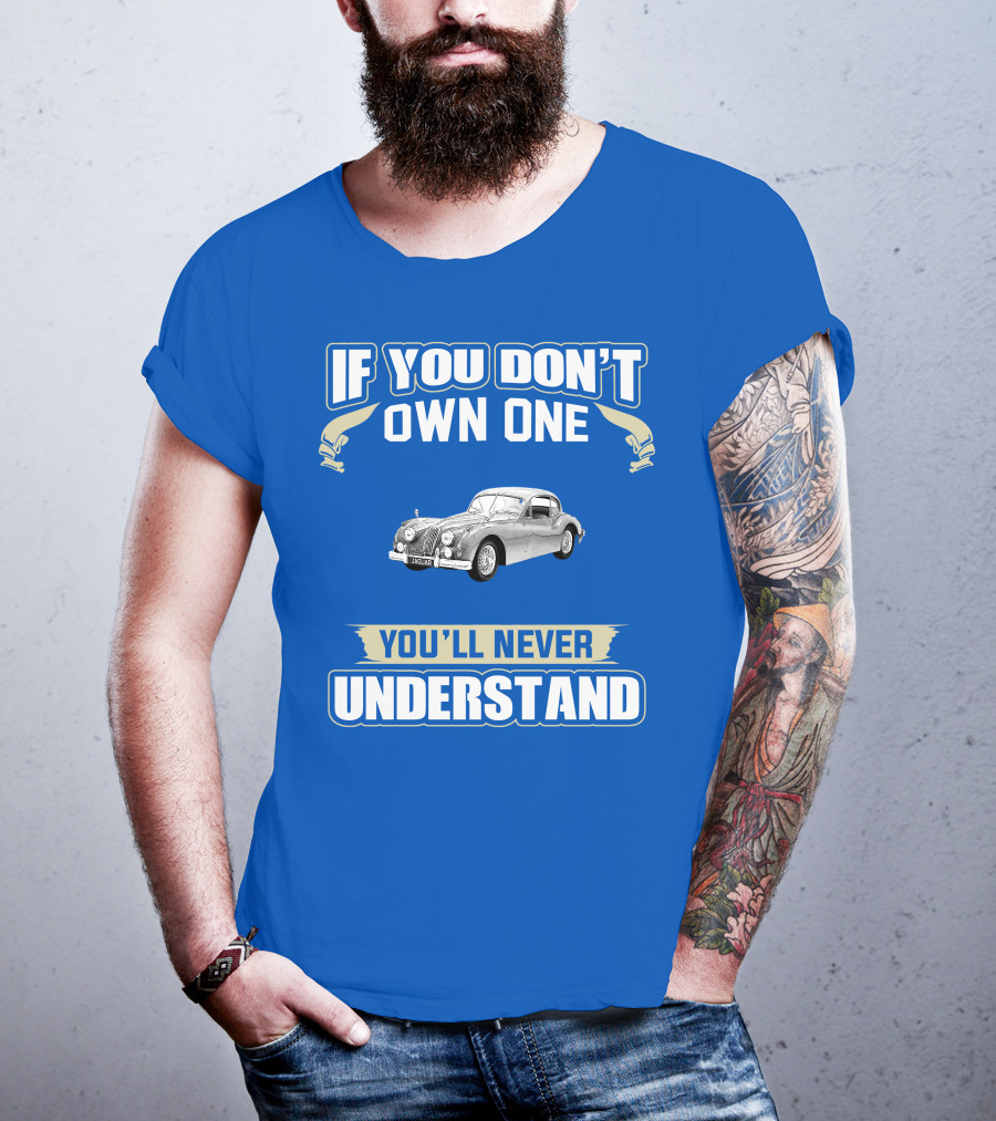 If You Don't Own One 1955 Jaguar XK140 You'll Never Understand T-Shirt