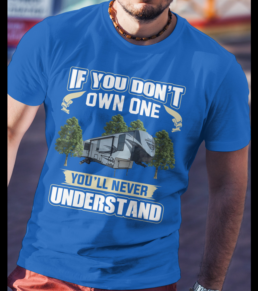If You Don't Own One Forest River Wildwood Heritage Glen You'll Never Understand T-Shirt