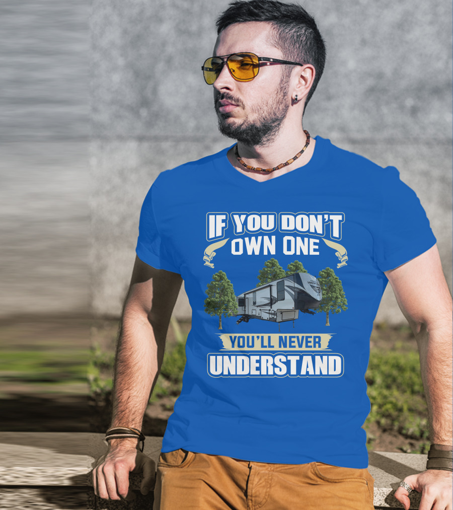 If You Don't Own One Forest River Wildwood Heritage Glen You'll Never Understand T-Shirt