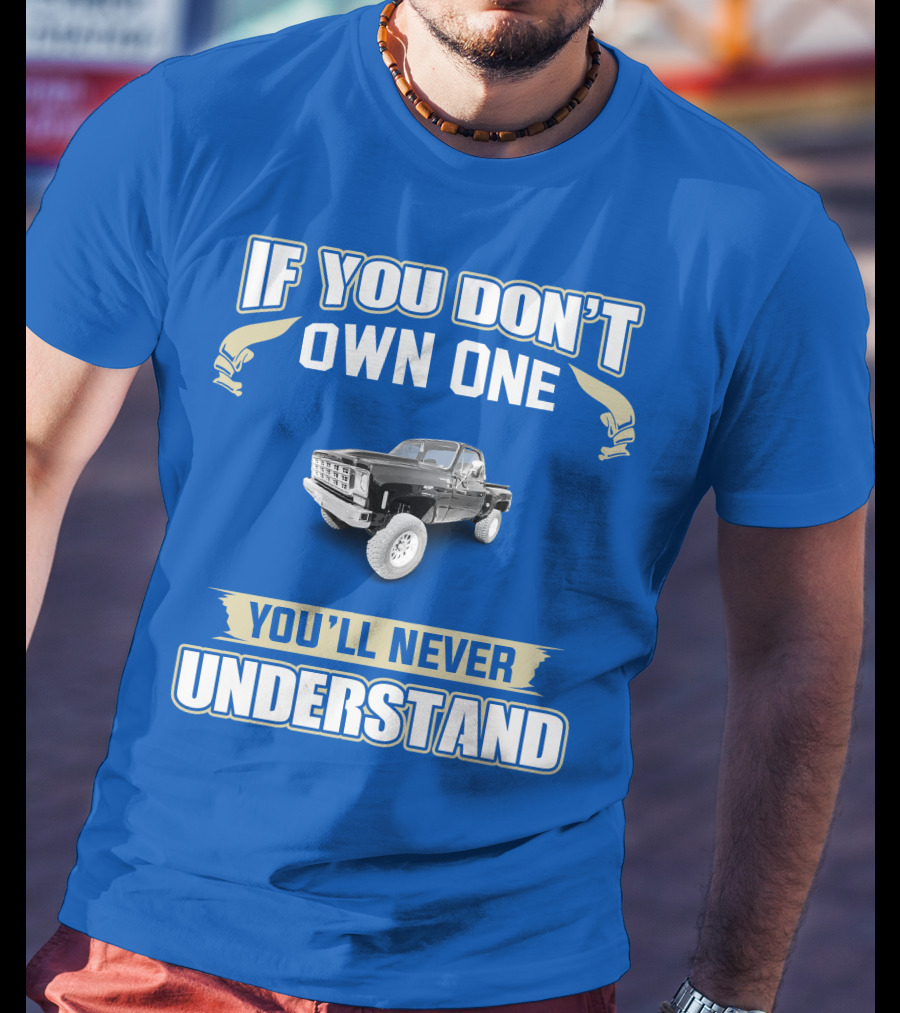 If You Don't Own One You'll Never Understand Squarebody T-Shirt