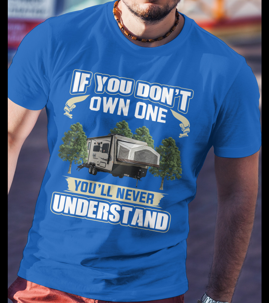 If You Don't Own One Forest River RV Rockwood Roo You'll Never Understand T-Shirt