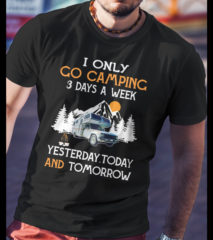 I Only Go Camping 3 Days A Week Yesterday Today And Tomorrow Toyota Motorhome Club T-Shirt
