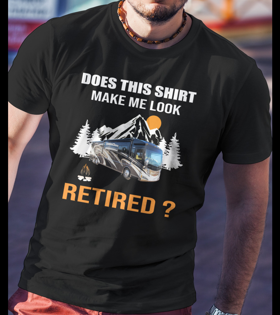 Does This Shirt Make ME Look Retired Rv Motorhome T-Shirt