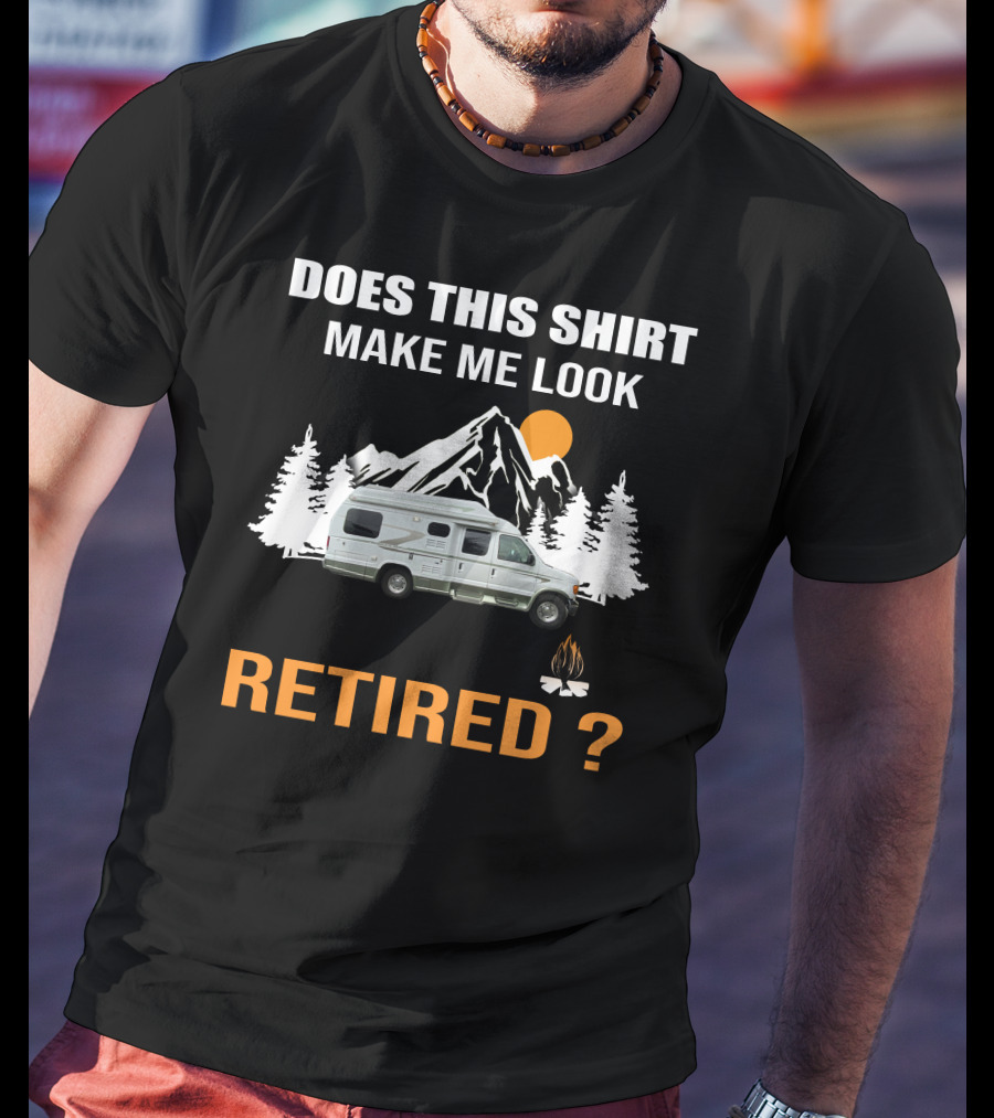Does This Shirt Make Me Look Retired Pleasureway RV Camper Mountains Trees Campfire T-Shirt