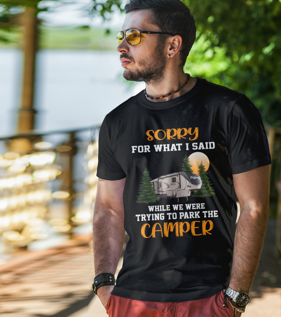 Sorry For What I Said While We Were Trying To Park The Reflection Fifth Wheel Camper T-Shirt