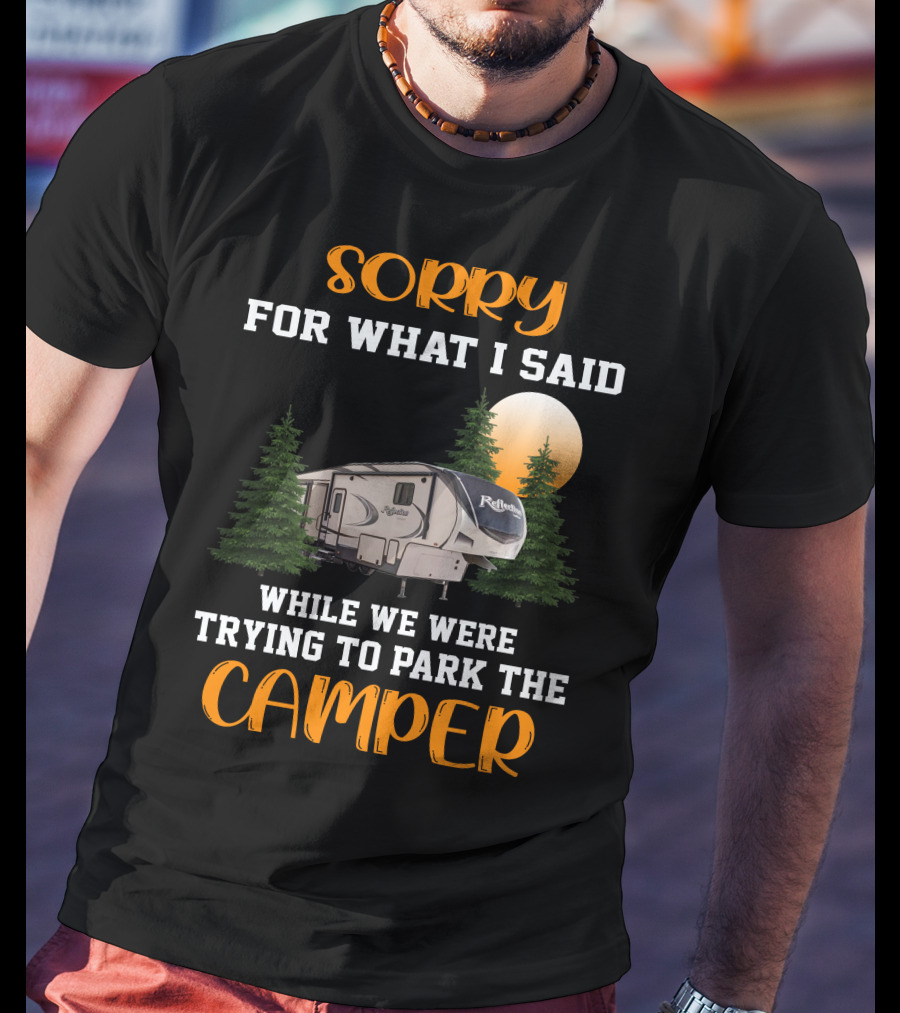 Sorry For What I Said While We Were Trying To Park The Reflection Fifth Wheel Camper T-Shirt