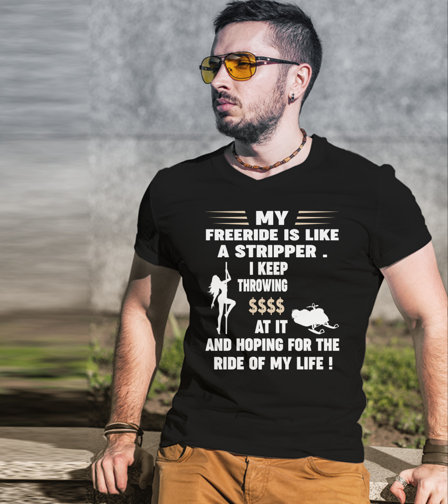 My Freeride Is Like A Stripper I Keep Throwing $$$ At It And Hoping For The Ride Of My Life T-Shirt