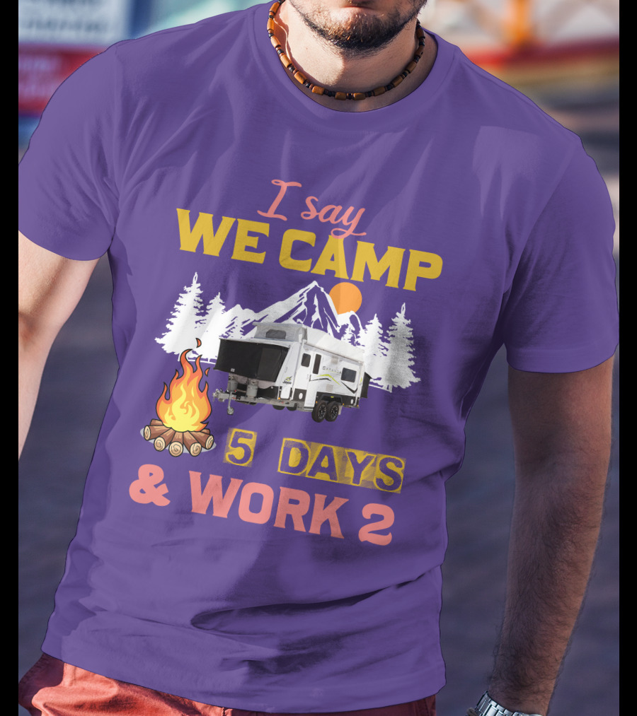 I Say We Camp 5 Days And Work 2 Jayco Expanda 17.56.2 Outback T-Shirt
