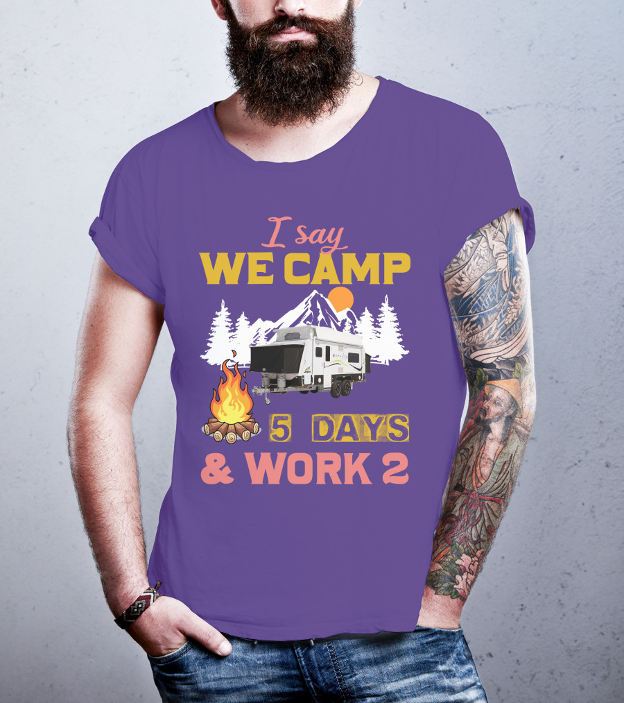 I Say We Camp 5 Days And Work 2 Jayco Expanda 17.56.2 Outback T-Shirt