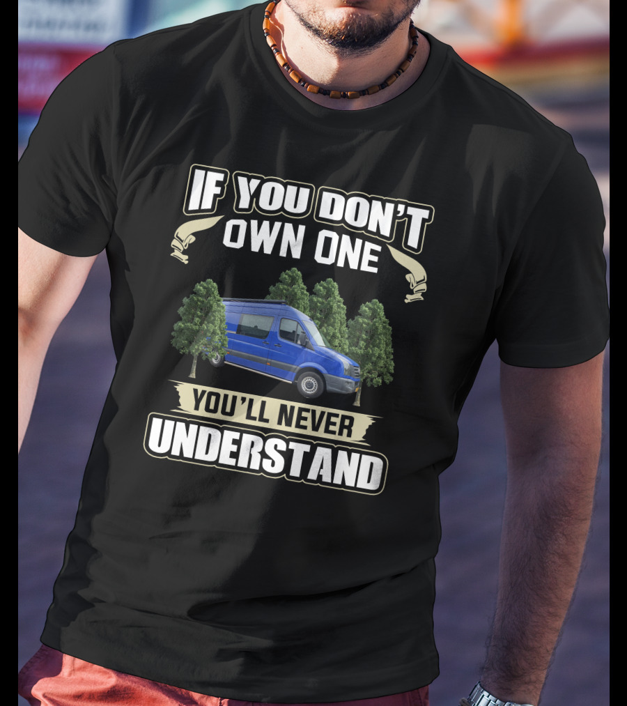 If You Don't Own One You'll Never Understand Sprinter Camper Van T-Shirt