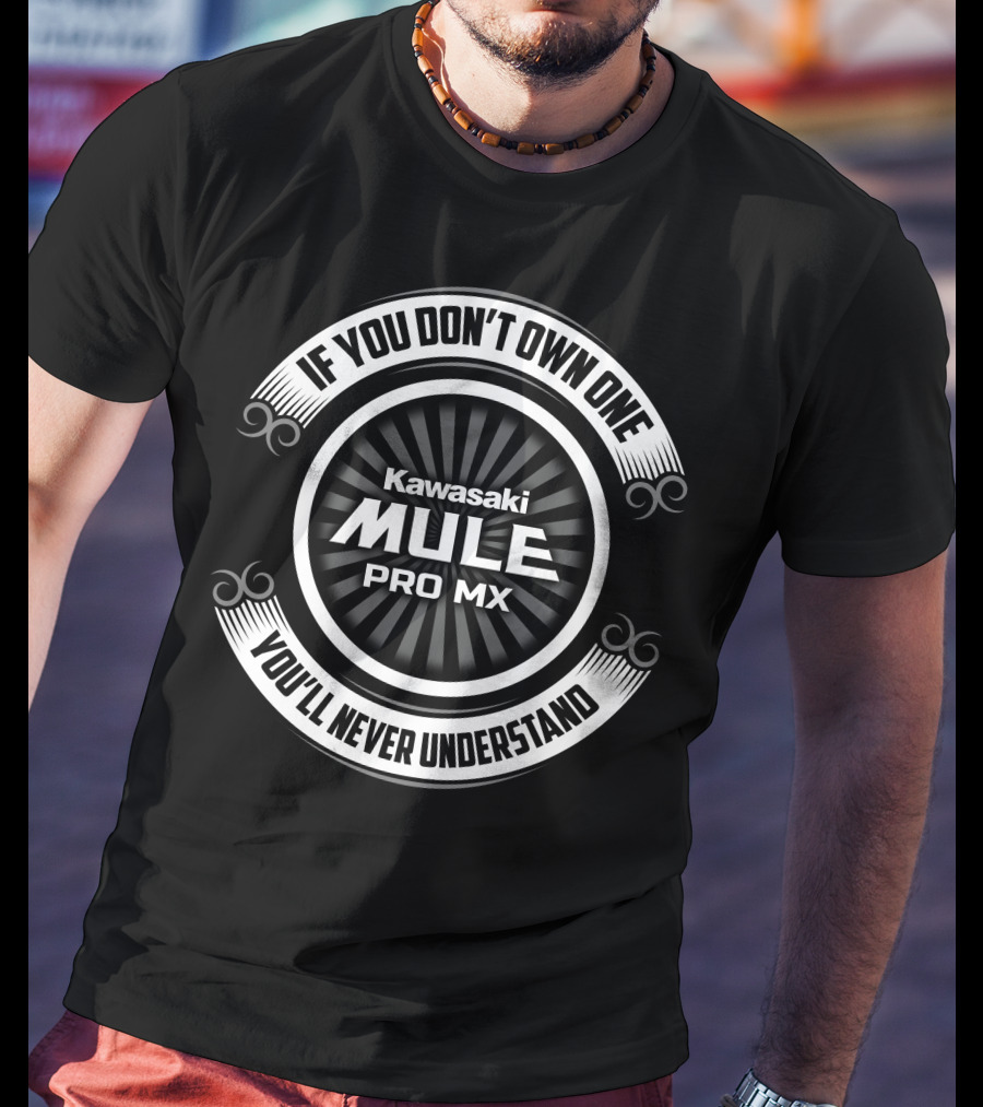 If You Don't Own One Kawasaki MULE PRO MX You'll Never Understand T-Shirt