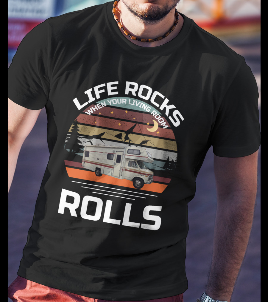 LIFE ROCKS WHEN YOUR LIVING ROOM ROLLS Class C Vintage RV T-Shirt