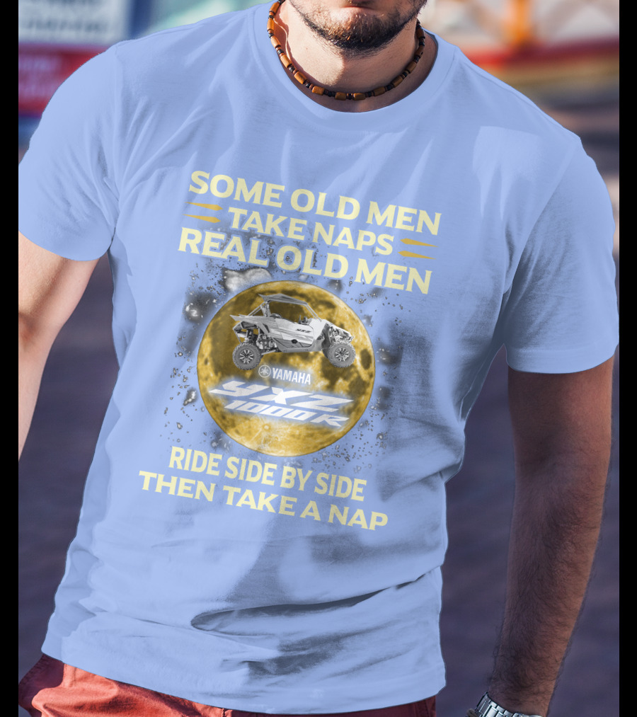Some Old Men Take Naps Real Old Men Yamaha Yxz 1000R Ride Side By Side Then Take A Nap T-Shirt