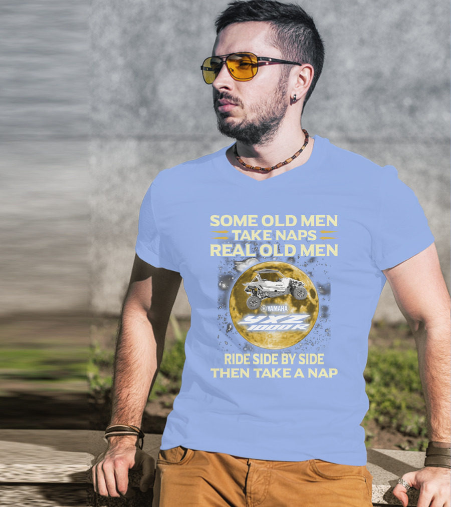 Some Old Men Take Naps Real Old Men Yamaha Yxz 1000R Ride Side By Side Then Take A Nap T-Shirt
