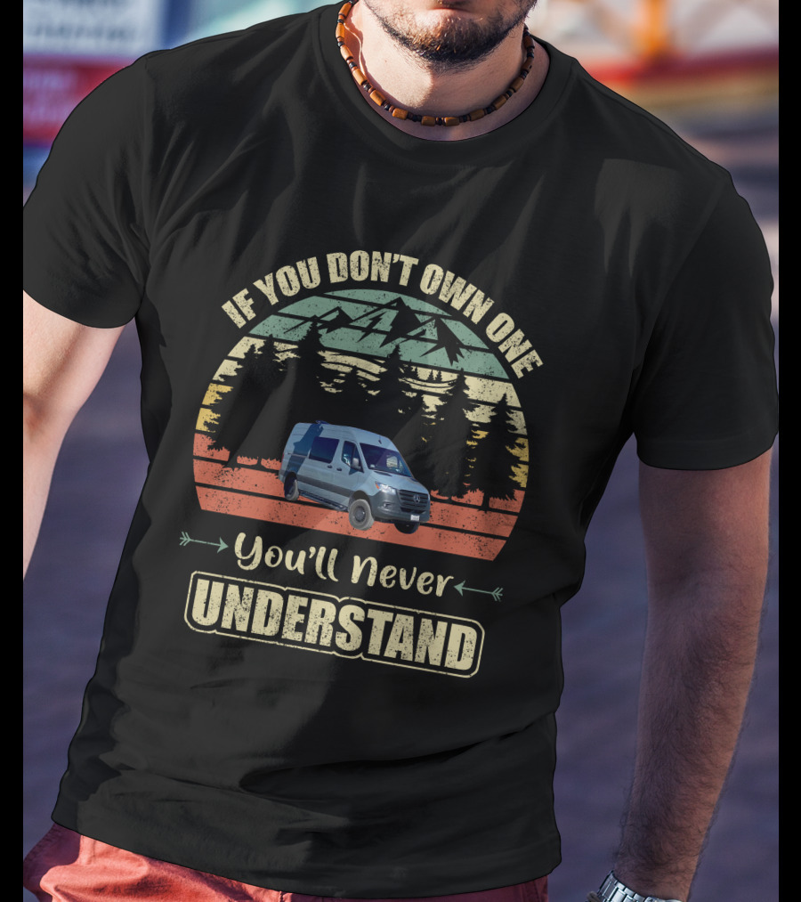 If You Don't Own One You'll Never Understand Sprinter Van T-Shirt