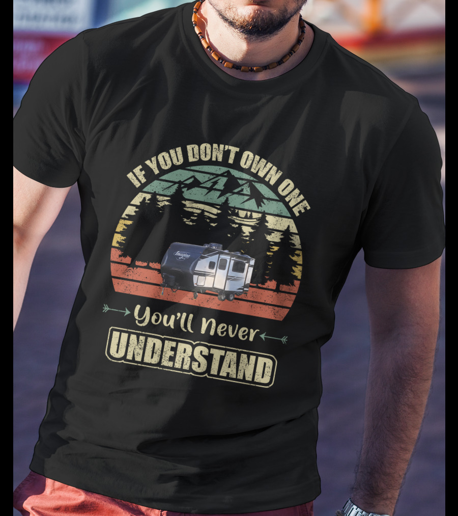 If You Don't Own One You'll Never Understand Grand Design Imagine Travel Trailer T-Shirt
