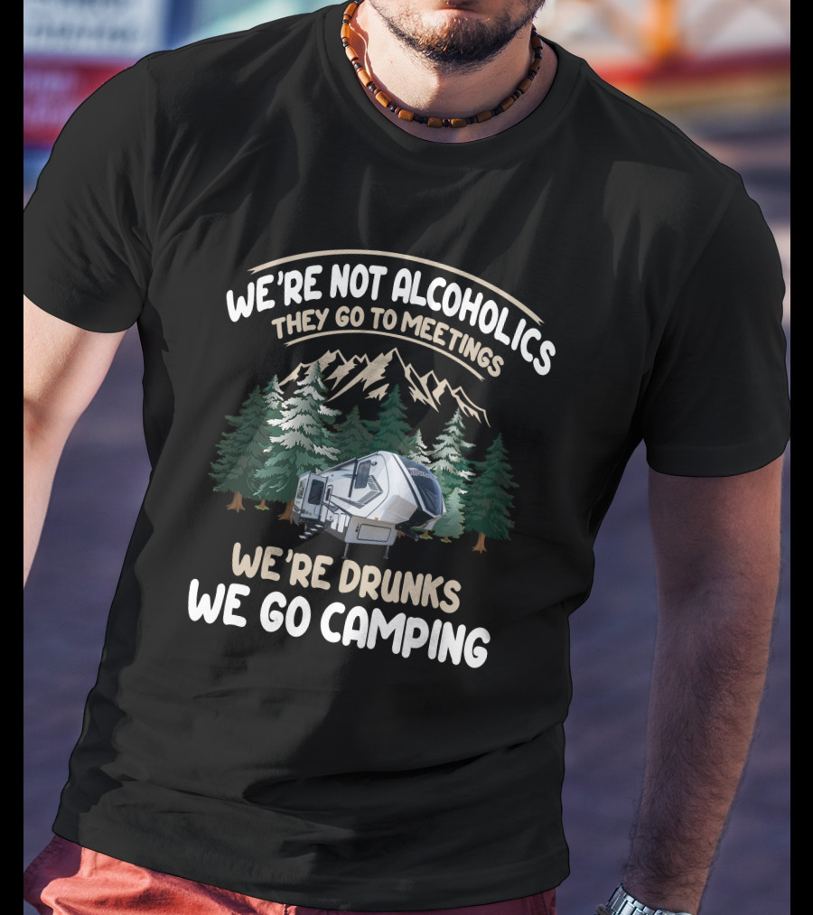 We're Not Alcoholics They Go To Meetings We're Drunks We Go Camping With Grand Design Momentum 320G T-Shirt